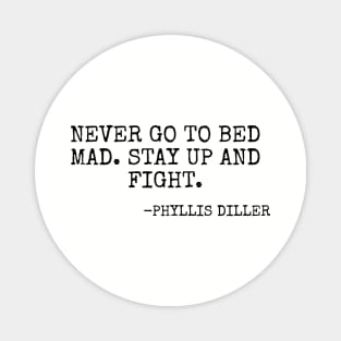 “Never go to bed mad Stay up and fight” -Phyllis Diller Magnet